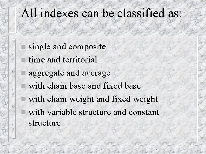 All indexes can be classified as: single and composite n time and territorial n