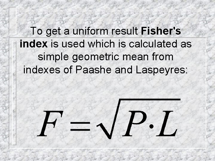 To get a uniform result Fisher's index is used which is calculated as simple