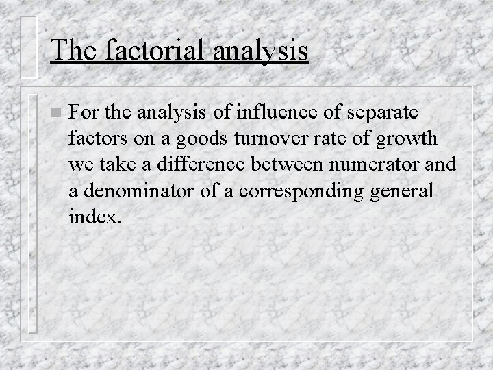 The factorial analysis n For the analysis of influence of separate factors on a