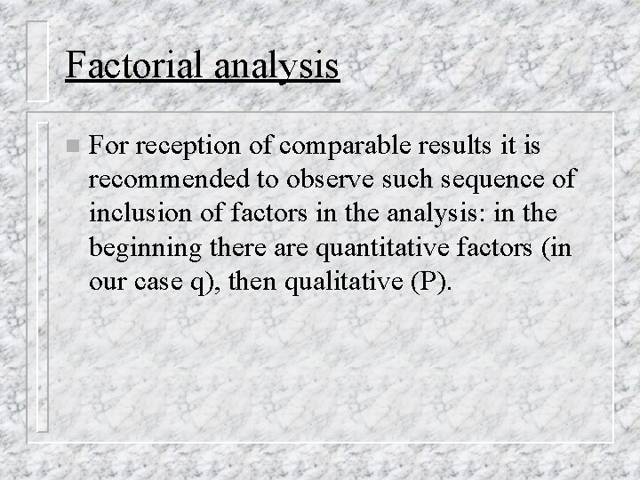 Factorial analysis n For reception of comparable results it is recommended to observe such Factorial analysis n For reception of comparable results it is recommended to observe such