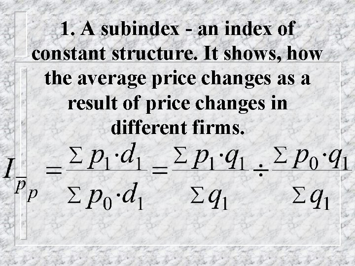 1. A subindex - an index of constant structure. It shows, how the average