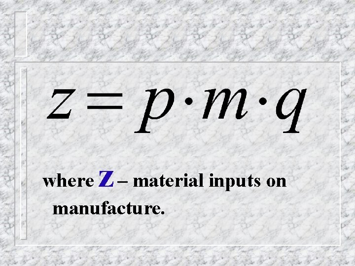 z where – material inputs on manufacture. z where – material inputs on manufacture.