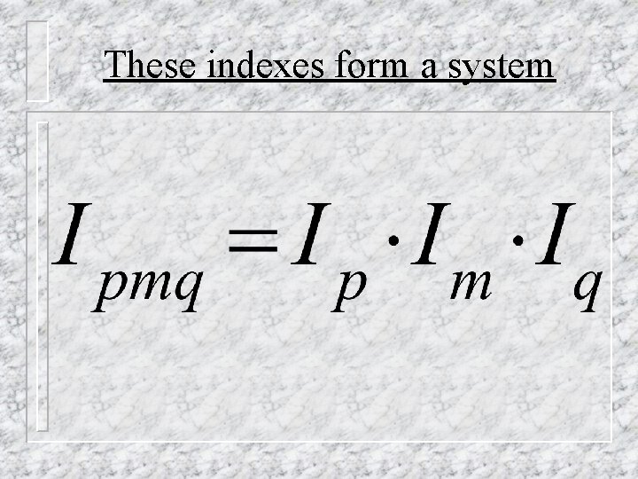 These indexes form a system These indexes form a system