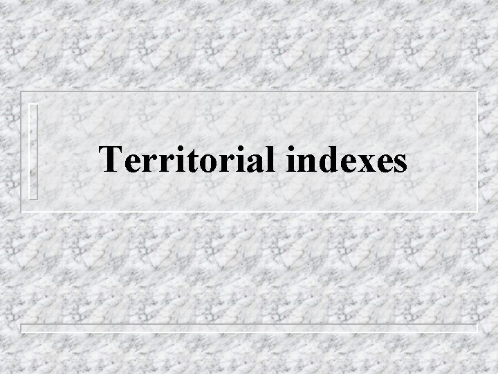 Territorial indexes Territorial indexes