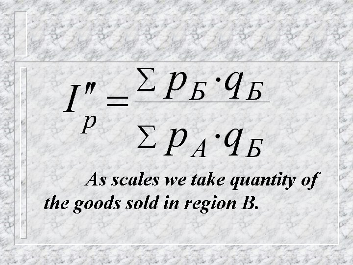 As scales we take quantity of the goods sold in region B. 