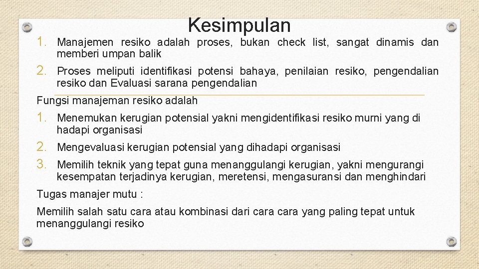 Kesimpulan 1. Manajemen resiko adalah proses, bukan check list, sangat dinamis dan memberi umpan