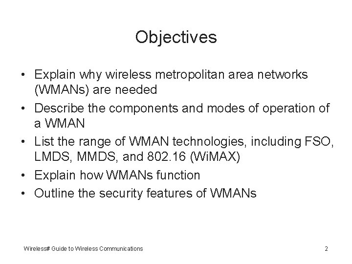 Objectives • Explain why wireless metropolitan area networks (WMANs) are needed • Describe the