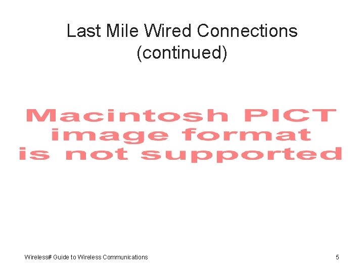 Last Mile Wired Connections (continued) Wireless# Guide to Wireless Communications 5 
