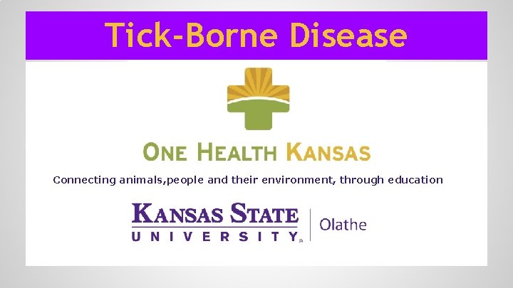 Tick-Borne Disease Connecting animals, people and their environment, through education 