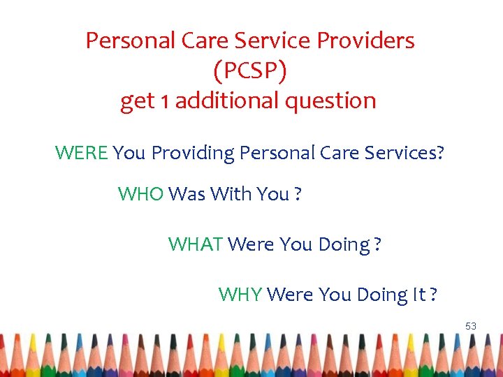 Personal Care Service Providers (PCSP) get 1 additional question WERE You Providing Personal Care