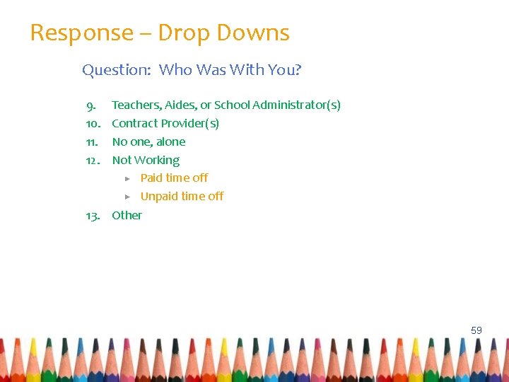 Response – Drop Downs Question: Who Was With You? 9. 10. 11. 12. Teachers,