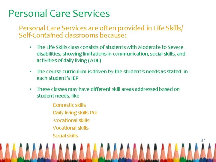 Personal Care Services are often provided in Life Skills/ Self-Contained classrooms because: • The