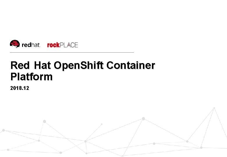 Red Hat Open. Shift Container Platform 2018. 12 