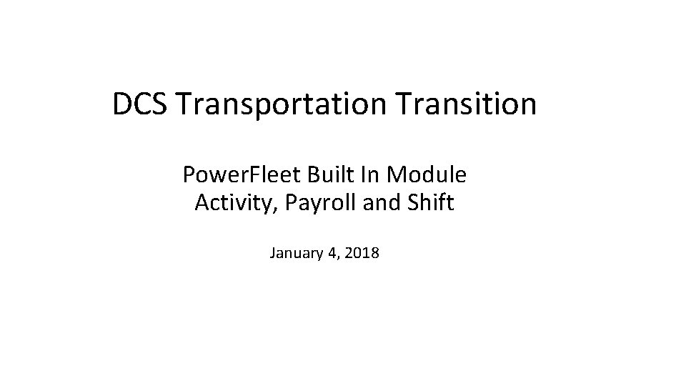 DCS Transportation Transition Power. Fleet Built In Module Activity, Payroll and Shift January 4,