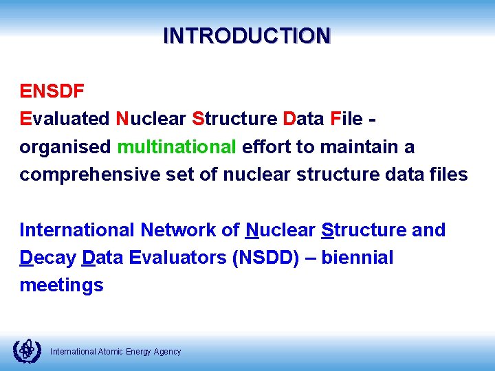 INTRODUCTION ENSDF Evaluated Nuclear Structure Data File organised multinational effort to maintain a comprehensive