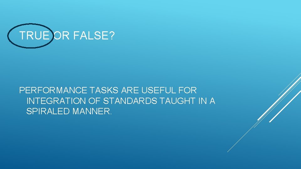 TRUE OR FALSE? PERFORMANCE TASKS ARE USEFUL FOR INTEGRATION OF STANDARDS TAUGHT IN A