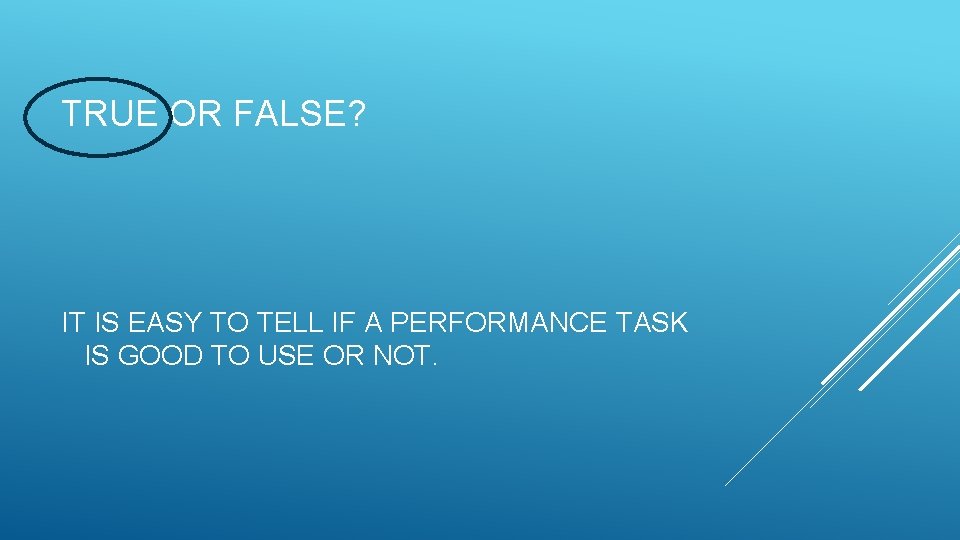 TRUE OR FALSE? IT IS EASY TO TELL IF A PERFORMANCE TASK IS GOOD