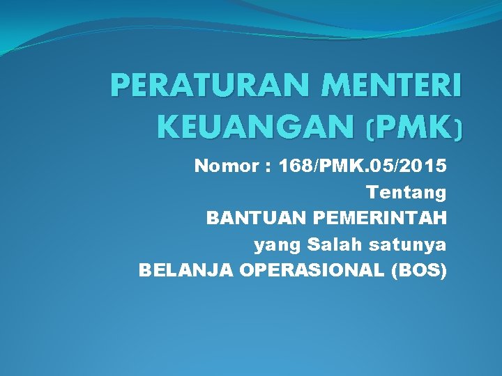 PERATURAN MENTERI KEUANGAN (PMK) Nomor : 168/PMK. 05/2015 Tentang BANTUAN PEMERINTAH yang Salah satunya