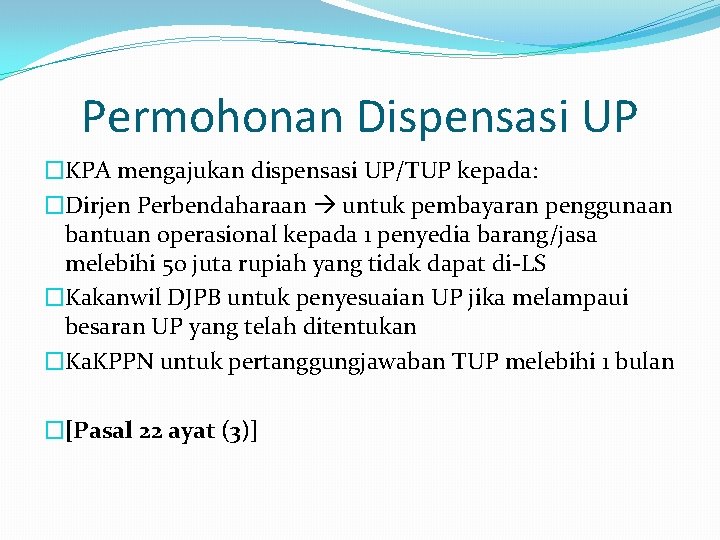 Permohonan Dispensasi UP �KPA mengajukan dispensasi UP/TUP kepada: �Dirjen Perbendaharaan untuk pembayaran penggunaan bantuan