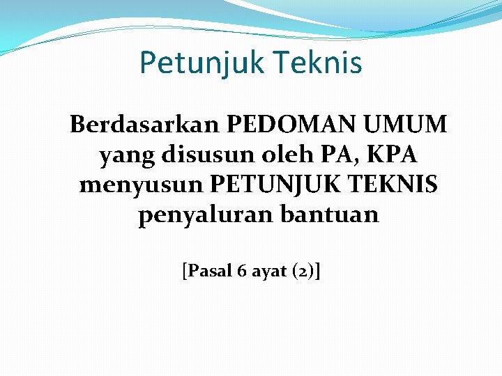 Petunjuk Teknis Berdasarkan PEDOMAN UMUM yang disusun oleh PA, KPA menyusun PETUNJUK TEKNIS penyaluran