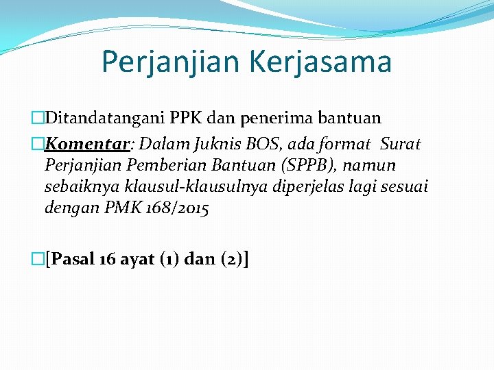 Perjanjian Kerjasama �Ditandatangani PPK dan penerima bantuan �Komentar: Dalam Juknis BOS, ada format Surat