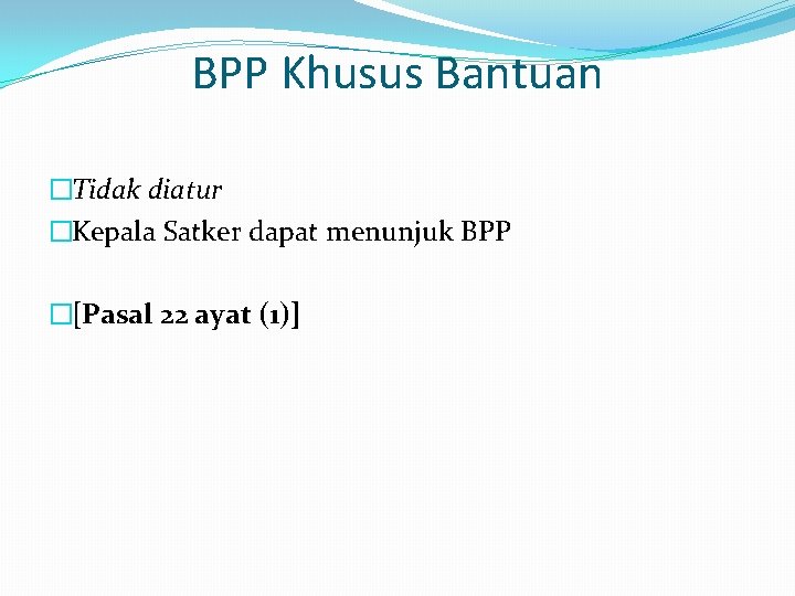 BPP Khusus Bantuan �Tidak diatur �Kepala Satker dapat menunjuk BPP �[Pasal 22 ayat (1)]