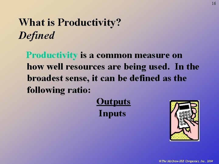 16 What is Productivity? Defined Productivity is a common measure on how well resources