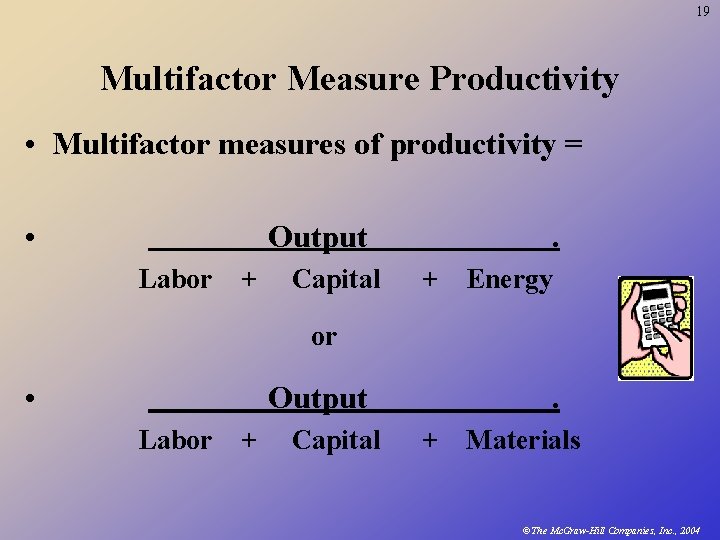 19 Multifactor Measure Productivity • Multifactor measures of productivity = • Output Labor +