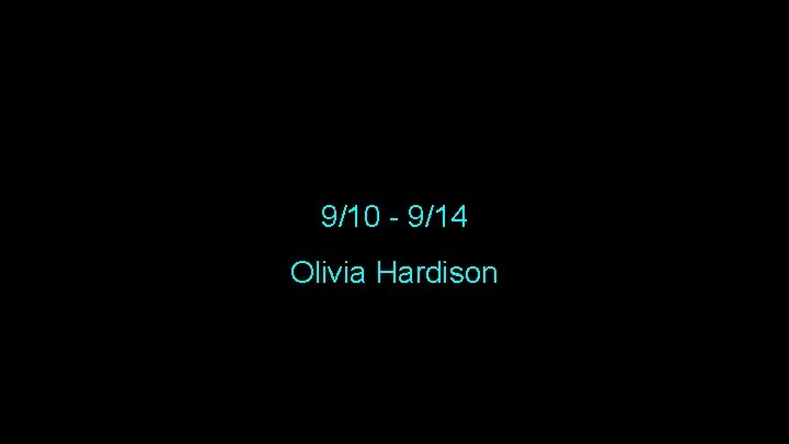 9/10 - 9/14 Olivia Hardison 