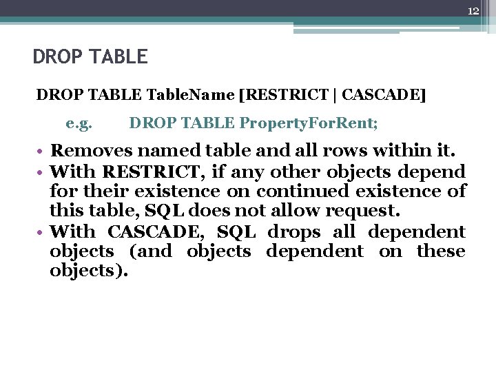 12 DROP TABLE Table. Name [RESTRICT | CASCADE] e. g. DROP TABLE Property. For.