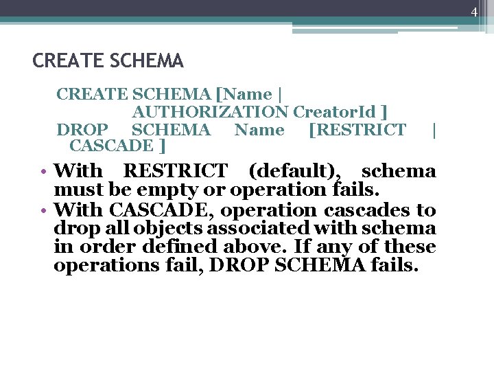 4 CREATE SCHEMA [Name | AUTHORIZATION Creator. Id ] DROP SCHEMA Name [RESTRICT CASCADE
