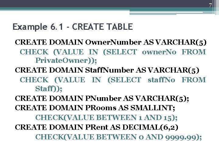 7 Example 6. 1 - CREATE TABLE CREATE DOMAIN Owner. Number AS VARCHAR(5) CHECK