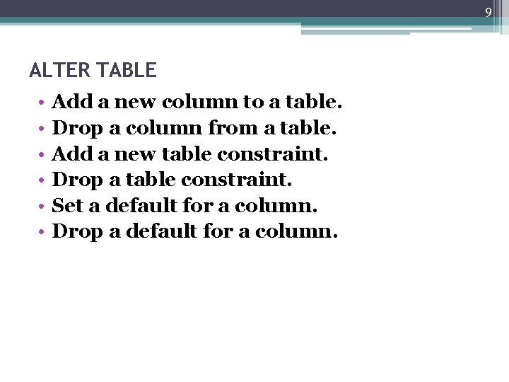 9 ALTER TABLE • • • Add a new column to a table. Drop