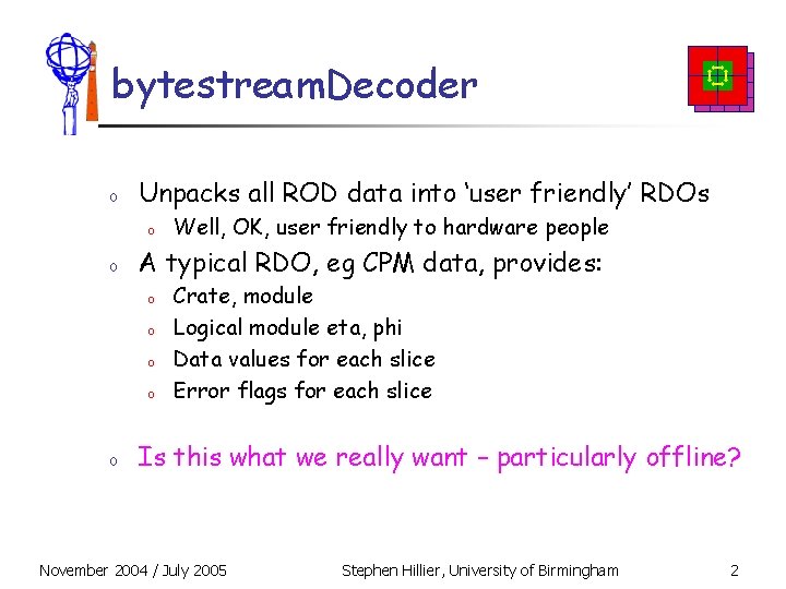 bytestream. Decoder o Unpacks all ROD data into ‘user friendly’ RDOs o o A