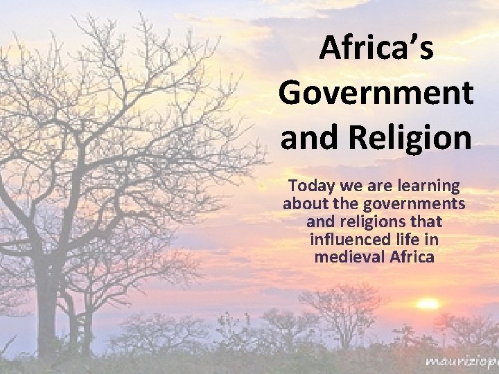 Africa’s Government and Religion Today we are learning about the governments and religions that