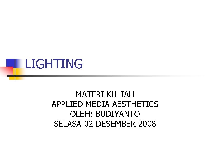 LIGHTING MATERI KULIAH APPLIED MEDIA AESTHETICS OLEH: BUDIYANTO SELASA-02 DESEMBER 2008 