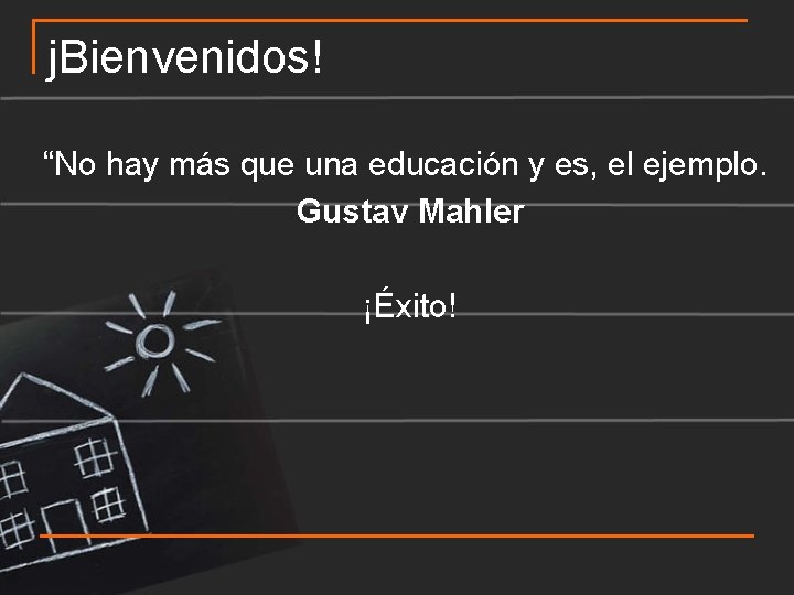 j. Bienvenidos! “No hay más que una educación y es, el ejemplo. Gustav Mahler