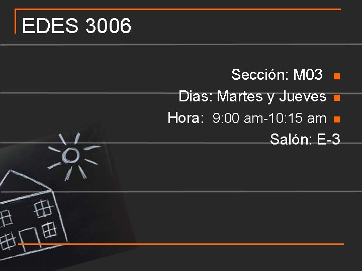 EDES 3006 Sección: M 03 n Dias: Martes y Jueves n Hora: 9: 00