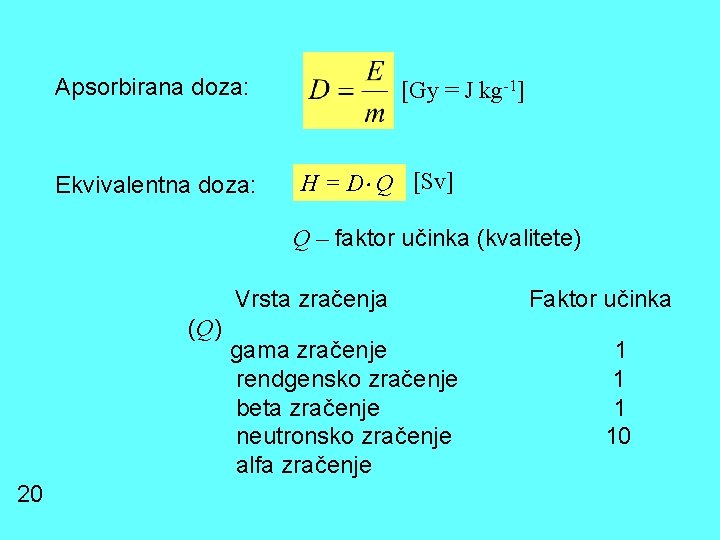Apsorbirana doza: Ekvivalentna doza: [Gy = J kg-1] H = D Q [Sv] Q