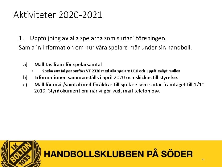 Aktiviteter 2020 -2021 1. Uppföljning av alla spelarna som slutar i föreningen. Samla in