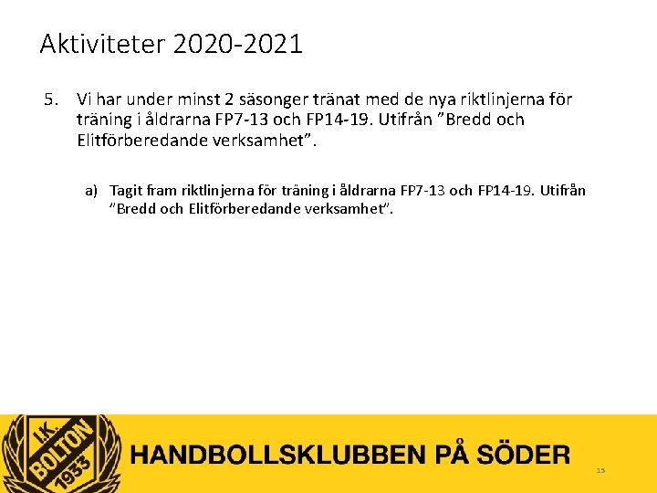 Aktiviteter 2020 -2021 5. Vi har under minst 2 säsonger tränat med de nya