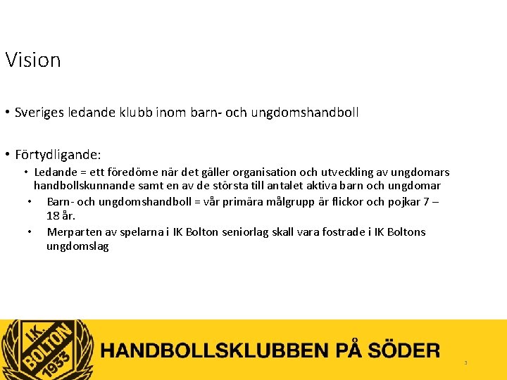 Vision • Sveriges ledande klubb inom barn- och ungdomshandboll • Förtydligande: • Ledande =