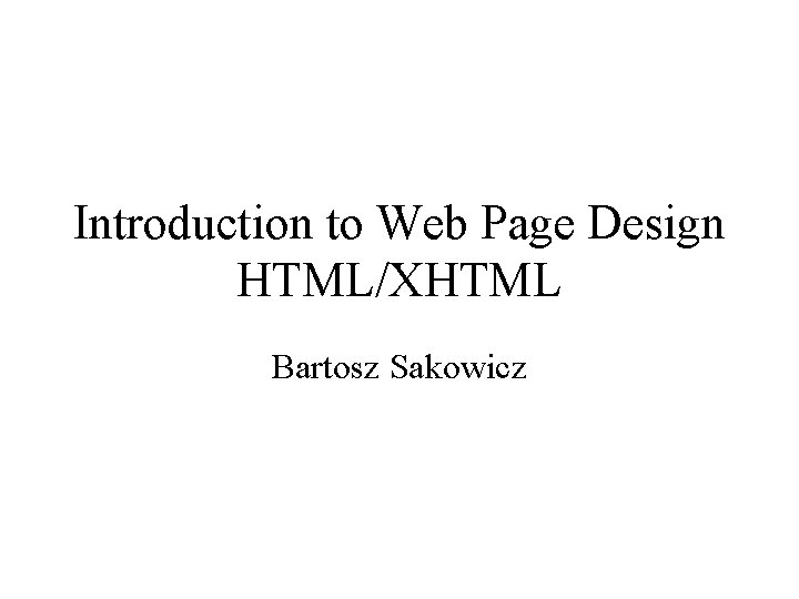 Introduction to Web Page Design HTML/XHTML Bartosz Sakowicz 