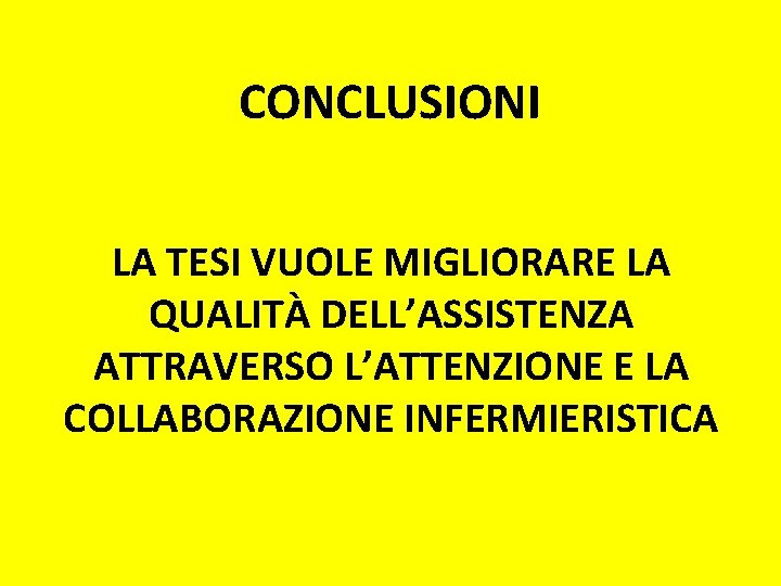 CONCLUSIONI LA TESI VUOLE MIGLIORARE LA QUALITÀ DELL’ASSISTENZA ATTRAVERSO L’ATTENZIONE E LA COLLABORAZIONE INFERMIERISTICA