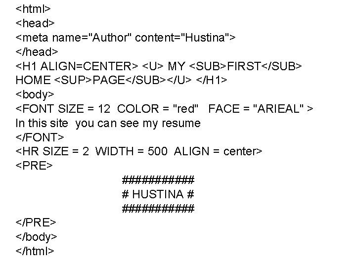 <html> <head> <meta name="Author" content="Hustina"> </head> <H 1 ALIGN=CENTER> <U> MY <SUB>FIRST</SUB> HOME <SUP>PAGE</SUB></U> <html> <head> <meta name="Author" content="Hustina"> </head> <H 1 ALIGN=CENTER> <U> MY <SUB>FIRST</SUB> HOME <SUP>PAGE</SUB></U>