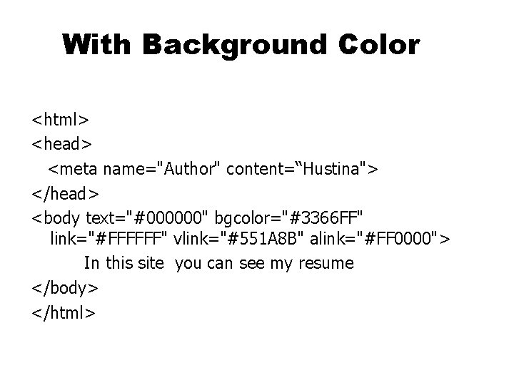With Background Color <html> <head> <meta name="Author" content=“Hustina"> </head> <body text="#000000" bgcolor="#3366 FF" link="#FFFFFF" With Background Color <html> <head> <meta name="Author" content=“Hustina"> </head> <body text="#000000" bgcolor="#3366 FF" link="#FFFFFF"