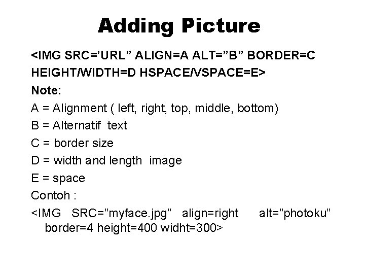 Adding Picture <IMG SRC=’URL” ALIGN=A ALT=”B” BORDER=C HEIGHT/WIDTH=D HSPACE/VSPACE=E> Note: A = Alignment ( Adding Picture <IMG SRC=’URL” ALIGN=A ALT=”B” BORDER=C HEIGHT/WIDTH=D HSPACE/VSPACE=E> Note: A = Alignment (