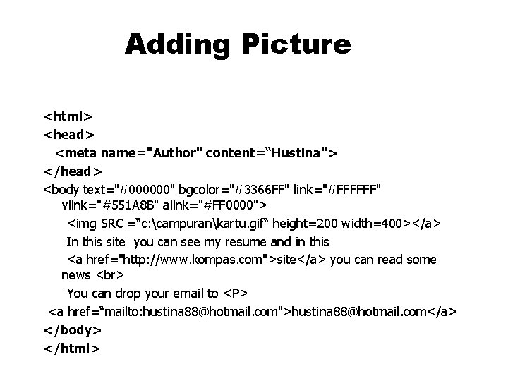 Adding Picture <html> <head> <meta name="Author" content=“Hustina"> </head> <body text="#000000" bgcolor="#3366 FF" link="#FFFFFF" vlink="#551 Adding Picture <html> <head> <meta name="Author" content=“Hustina"> </head> <body text="#000000" bgcolor="#3366 FF" link="#FFFFFF" vlink="#551