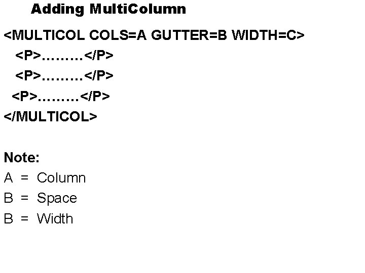 Adding Multi. Column <MULTICOL COLS=A GUTTER=B WIDTH=C> <P>………</P> </MULTICOL> Note: A = Column B Adding Multi. Column <MULTICOL COLS=A GUTTER=B WIDTH=C> <P>………</P> </MULTICOL> Note: A = Column B