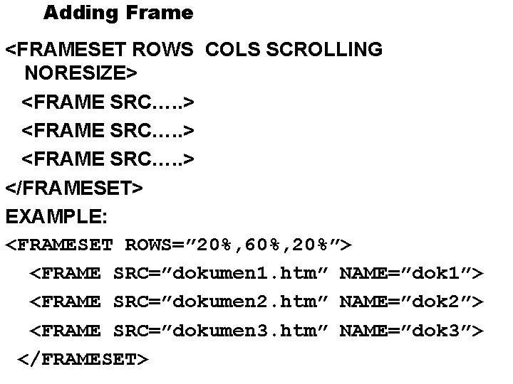 Adding Frame <FRAMESET ROWS COLS SCROLLING NORESIZE> <FRAME SRC…. . > </FRAMESET> EXAMPLE: <FRAMESET Adding Frame <FRAMESET ROWS COLS SCROLLING NORESIZE> <FRAME SRC…. . > </FRAMESET> EXAMPLE: <FRAMESET